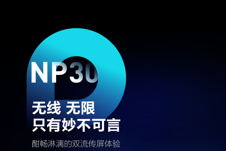 NP30无线无限只有妙不可言，酣畅淋漓的双流传屏体验